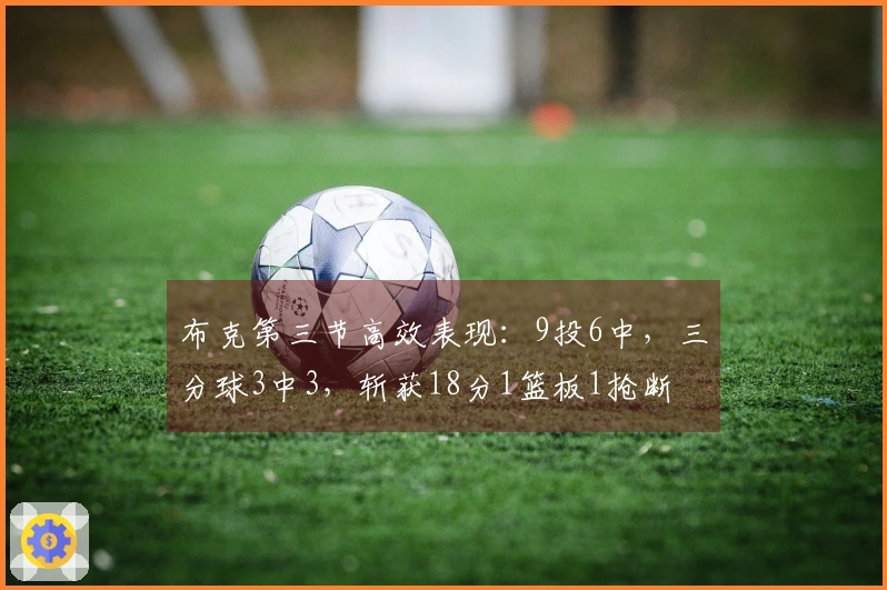 布克第三节高效表现：9投6中，三分球3中3，斩获18分1篮板1抢断