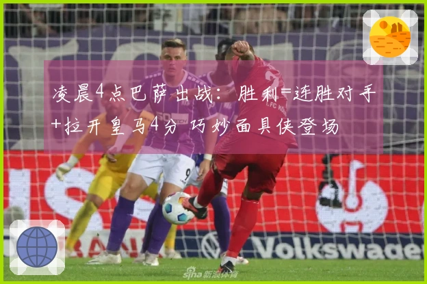 凌晨4点巴萨出战：胜利=连胜对手+拉开皇马4分 巧妙面具侠登场