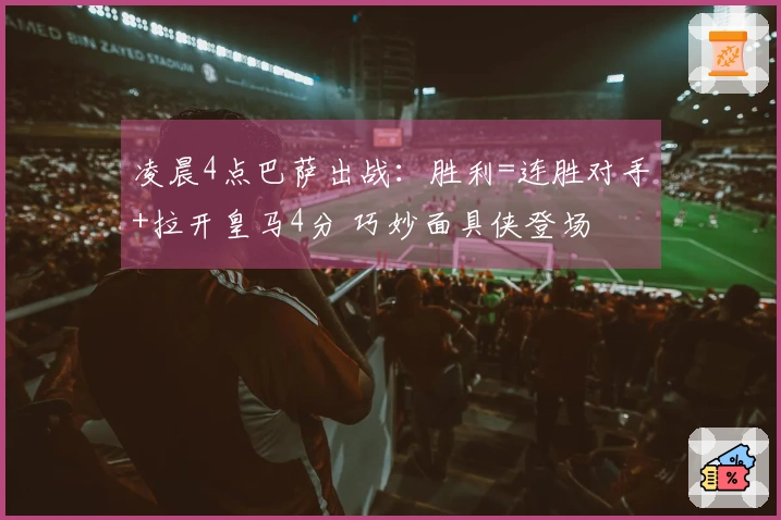 凌晨4点巴萨出战：胜利=连胜对手+拉开皇马4分 巧妙面具侠登场
