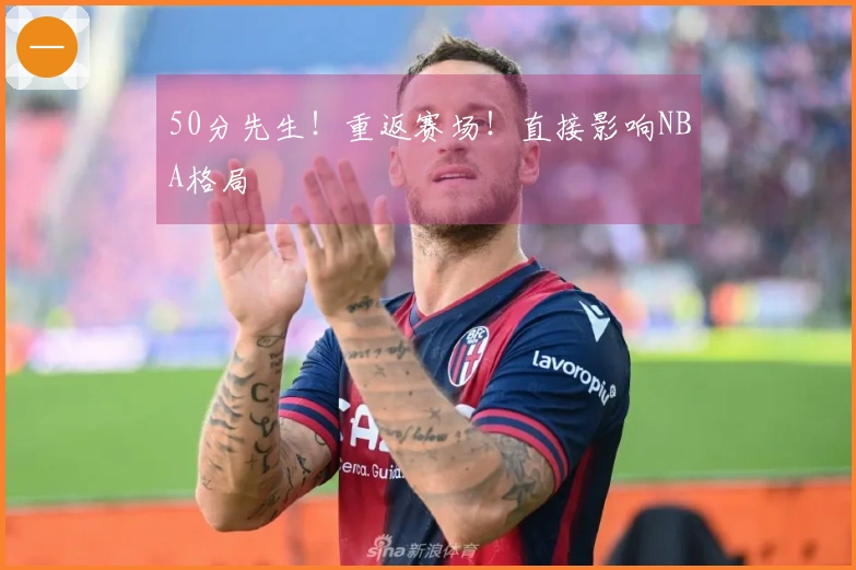 50分先生！重返赛场！直接影响NBA格局