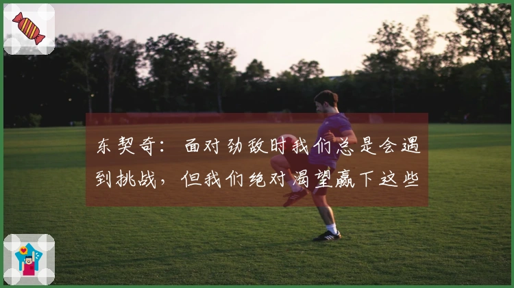 东契奇：面对劲敌时我们总是会遇到挑战，但我们绝对渴望赢下这些比赛