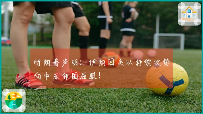 特朗普声明：伊朗因美以持续攻势向中东邻国屈服！